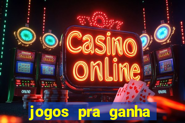 jogos pra ganha dinheiro de verdade